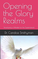 Opening the Glory Realms: Developing a Mindset for the Supernatural B0BW2KS93F Book Cover