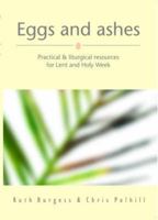 Eggs and Ashes: Practical & Liturgical Resources for Lent and Holy Week (Books from the Iona Community) 1901557871 Book Cover