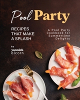 Pool Party Recipes That Make a Splash: A Pool Party Cookbook for Summertime Delights B0CKPJR9W7 Book Cover