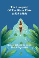 The Conquest of the River Plate (1535-1555) 9369059172 Book Cover