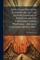 Istruzioni Pratiche Intorno Ad Alcuni Doveri Generali E Particolari Del Cristiano Opera Postuma. - Milano, Gaetano Motta 1821... 1274447666 Book Cover