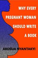 Why Every Pregnant Woman Should Write A Book 0578584700 Book Cover