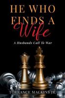 He Who Finds A Wife: A Husband's Call To War 1737585987 Book Cover
