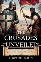 The Crusades Unveiled: How Holy War Reshaped Europe, Islam, From Pope Urban II to Saladin and the Rise of a New World B0FD356PJV Book Cover