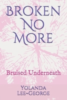 Broken No More: Bruised Underneath 0991076044 Book Cover
