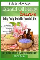 Essential Oils Beauty Secrets: Make Beauty Products at Home for Skin Care, Hair Care, Lip Care, Nail Care and Body Massage for Glowing, Radiant Skin and Shiny Hairs. 1491244933 Book Cover