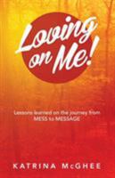 Loving on Me!: Lessons Learned on the Journey from Mess to Message 1504349296 Book Cover