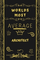 Worlds Most Average Architect: Perfect Gag Gift For An Average Architect Who Deserves This Award! | Blank Lined Notebook Journal | 120 Pages 6 x 9 Format | Office | Birthday | Christmas | Xmas 1677260351 Book Cover