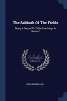 The Sabbath Of The Fields: Being A Sequel To "bible Teachings In Nature" 1377268918 Book Cover