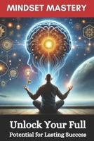 Mindset Mastery: Unlock Your Full Potential for Lasting Success B0DQ5HYG74 Book Cover