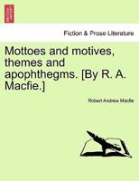 Mottoes and motives, themes and apophthegms. [By R. A. Macfie.] 1241165599 Book Cover