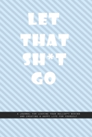 OBLIQUE BLUE WALL Notebook: Let That Shit Go. A journal for leaving your bullshit behind and creating a happy life for yourself.: Beautiful Whit lined interior notebook 1677417102 Book Cover