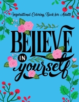 Inspirational Coloring Books for Adults: Believe in Yourself - A Motivational Adult Coloring Book with Inspiring Quotes and Positive Affirmations. 1952663431 Book Cover
