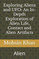 Exploring Aliens and UFO: An In-Depth Exploration of Alien Life, Contact and Alien Artifacts: Alien B0CHL19RHK Book Cover