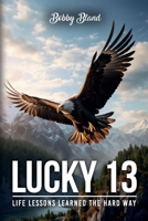 Lucky 13 : Life Lessons Learned The Hard Way 1966131682 Book Cover