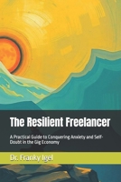 The Resilient Freelancer: A Practical Guide to Conquering Anxiety and Self-Doubt in the Gig Economy B0DZ5WHK8L Book Cover