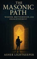 The Masonic Path: Wisdom, Brotherhood and Enlightenment B0G4BGQXGL Book Cover