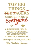 100 THINGS A TEENAGE (everyone) SHOULD KNOW: The White Series B0FKGYP51K Book Cover