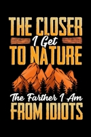 The Closer I Get To Nature The Farther I Am From Idiots: The Closer I Get To Nature The Farther I Am From Idiots Blank Composition Notebook for Journaling & Writing (120 Lined Pages, 6" x 9") 1711104345 Book Cover