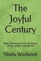 The Joyful Century: What Centenarians Know About Living Longer—and Better B0H25CMT49 Book Cover