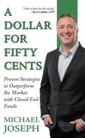 A Dollar for Fifty Cents: Proven Strategies to Outperform the Market with Closed-End Funds 1964205042 Book Cover