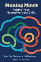 Shining Minds: Raising Your Neurodivergent Child. From First Diagnosis to Full Flourishing 9189876598 Book Cover