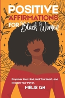 Positive Affirmations For Black Woman on the Journey to Healing and Self-Love: 30 Transformational Affirmation Chapters to Build Confidence, Reclaim ... Thrive Emotionally, Spiritually, and Mentally B0FDBGCCN4 Book Cover