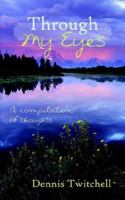 Through My Eyes: A compilation of thoughts 1425944361 Book Cover