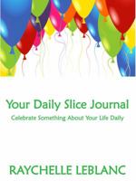 Your Daily Slice Journal : Celebrate Something about Your Life Daily 0988962519 Book Cover