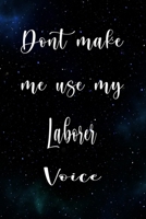 Don't Make Me Use My Laborer Voice: The perfect gift for the professional in your life - Funny 119 page lined journal! 167480217X Book Cover