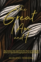 The Great I Am and I: My Journey into and from the Heart of God in the Midst and Aftermath of Apartheid/Segregation in South Africa 1950685691 Book Cover