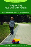 Safeguarding Your Child with Autism: Strategies and Tools to Reduce Risks 1606130056 Book Cover