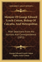 Memoir Of George Edward Lynch Cotton, Bishop Of Calcutta, And Metropolitan: With Selections From His Journals And Correspondence 1437141951 Book Cover