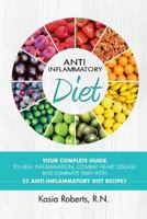 Anti-Inflammatory Diet: Your Ultimate Guide To Healing Inflammation, Alleviating Pain and Restoring Physical Health With 50 Delicious Anti-Inflammatory Recipes 1511724463 Book Cover