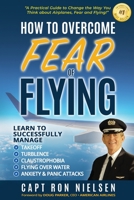 How to Overcome Fear of Flying - A Practical Guide to Change the Way You Think about Airplanes, Fear and Flying: Learn to Manage Takeoff, Turbulence, Flying over Water, Anxiety and Panic Attacks 1733338500 Book Cover