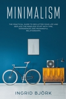 Minimalism: The Practical Guide to Declutter Your Life and Replace the Mindless Stuff with Time, Experiences and Meaningful Relationships 1954075138 Book Cover