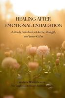 Healing After Emotional Exhaustion: A Steady Path Back to Clarity, Strength, and Inner Calm B0G57MDN9M Book Cover