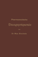 Pharmazeutische Ubungspraparate: Anleitung Zur Darstellung, Erkennung, Prufung Und Stochiometrischen Berechnung Von Offizinellen Chemisch-Pharmazeutischen Praparaten 3642988199 Book Cover