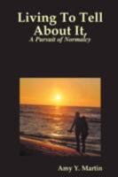 Living to Tell about It, a Pursuit of Normalcy 1435714490 Book Cover