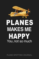 PLANES MAKES ME HAPPY you not so much: Plane Spotting Journal Tracker Notebook for Airplane Aircraft Spotters. Funny Spotter Pun 1087157269 Book Cover