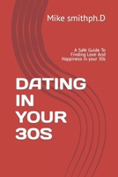 Dating in Your 30s: A Safe Guide To Finding Love And Happiness in your 30s B0BYM1HVR4 Book Cover