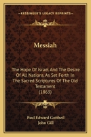 Messiah: The Hope Of Israel And The Desire Of All Nations, As Set Forth In The Sacred Scriptures Of The Old Testament 1104296624 Book Cover