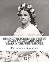 Behind the Scenes: Or, Thirty Years a Slave, and Four Years in the White House (Schomburg Library of Nineteenth-Century Black Women Writers) 0195060849 Book Cover