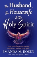 The Husband, The Housewife & The Holy Spirit: From eye-rolling to eye-opening experiences with the Holy Spirit B0DYBK2NQQ Book Cover