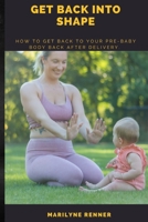 GET BACK INTO SHAPE.: How to get back to your Pre-baby body after delivery. B0BJN5DBBS Book Cover