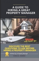 A Guide to Hiring a Great Property Manager: Discover the Best Questions to Ask Before Hiring a Property Manager B0CTM4L6LY Book Cover