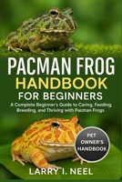 PACMAN FROG HANDBOOK FOR BEGINNERS: A Complete Beginner’s Guide to Caring, Feeding, Breeding, and Thriving with Pacman Frogs. B0FWKD7ZTK Book Cover