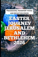 Easter Journey Jerusalem and Bethlehem 2026: Processions, transport timing and reflection spaces (2026 Travel, Tour and Vacation Guide Books) B0GMBJ8CKQ Book Cover