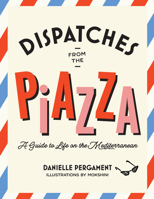 Dispatches from the Piazza: A Guide to Life on the Mediterranean 1964786207 Book Cover