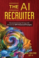THE AI RECRUITER: Revolutionizing Hiring with Advanced GPT-Powered Prompts B0C2S6BMMT Book Cover